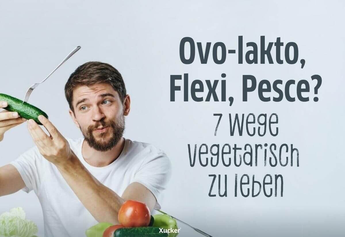 Ovo-lakto, Flexi, Pesce? – 7 Wege vegetarisch zu leben Ovo-lakto, Flexi, Pesce? – 7 Wege vegetarisch zu leben